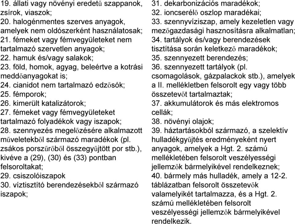 fémporok; 26. kimerült katalizátorok; 27. fémeket vagy fémvegyületeket tartalmazó folyadékok vagy iszapok; 28. szennyezés megelızésére alkalmazott mőveletekbıl származó maradékok (pl.