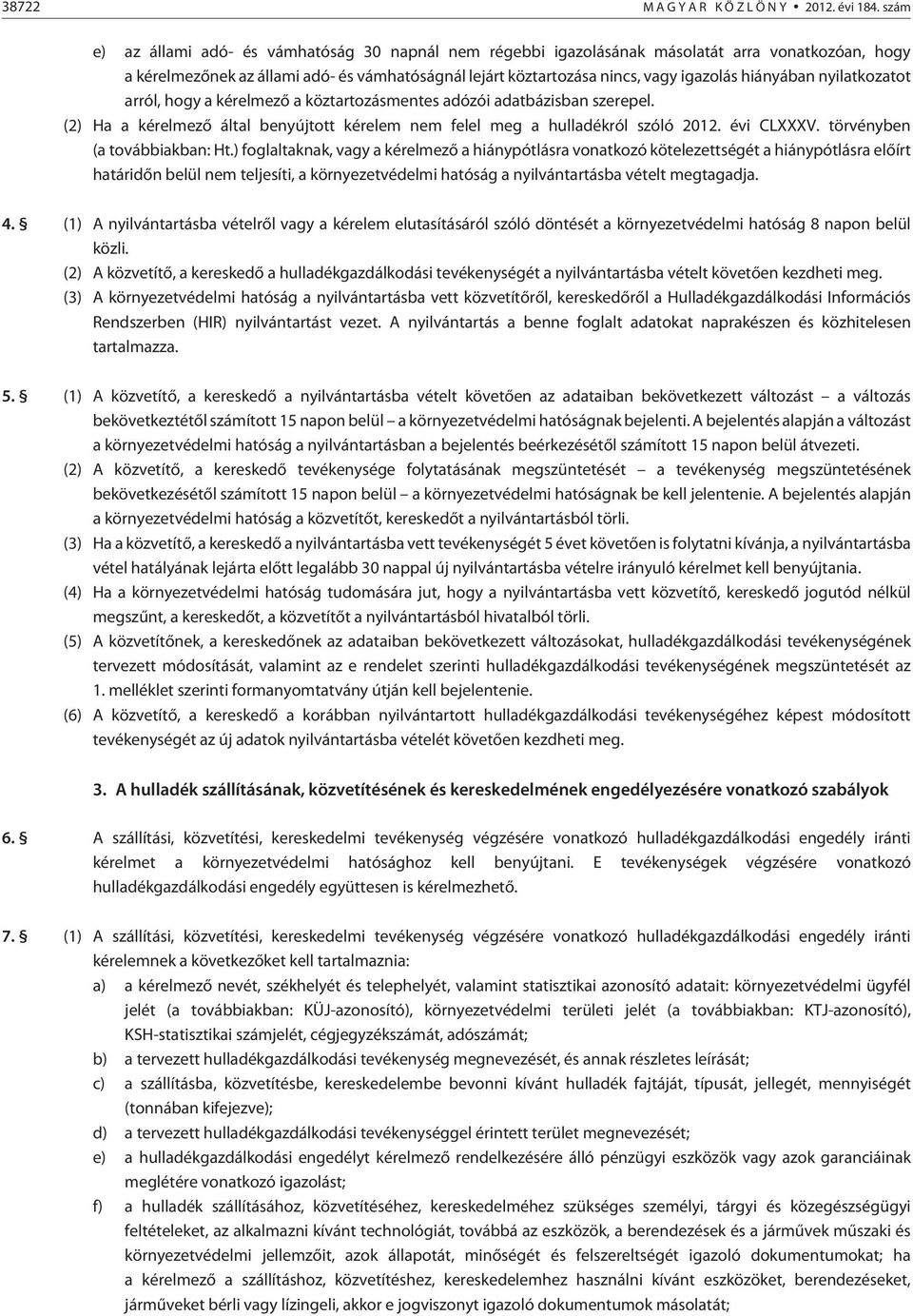 hiányában nyilatkozatot arról, hogy a kérelmezõ a köztartozásmentes adózói adatbázisban szerepel. (2) Ha a kérelmezõ által benyújtott kérelem nem felel meg a hulladékról szóló 2012. évi CLXXXV.