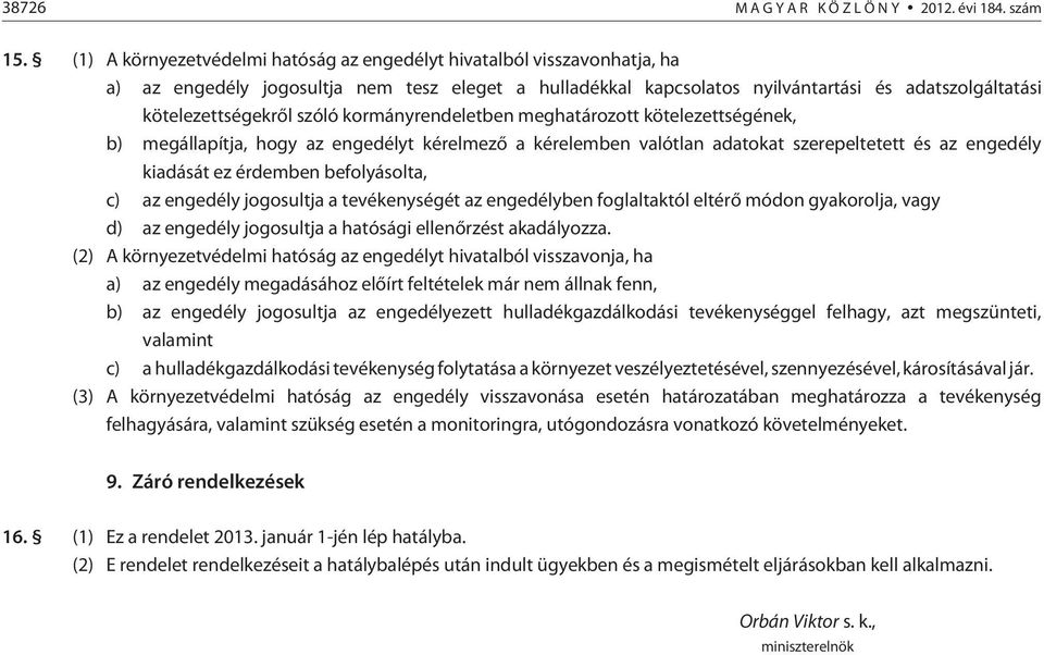 szóló kormányrendeletben meghatározott kötelezettségének, b) megállapítja, hogy az engedélyt kérelmezõ a kérelemben valótlan adatokat szerepeltetett és az engedély kiadását ez érdemben befolyásolta,