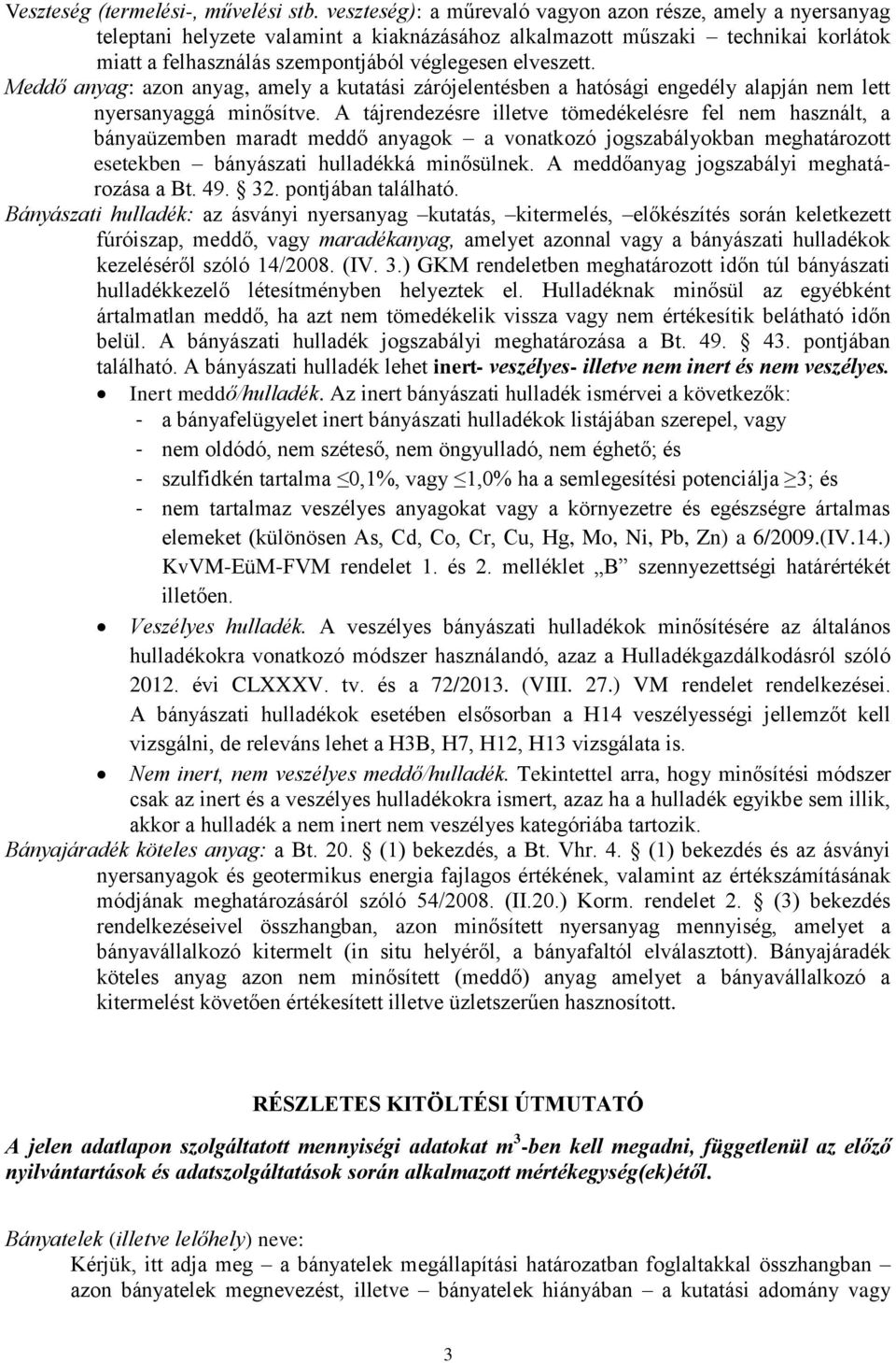 Meddő anyag: azon anyag, amely a kutatási zárójelentésben a hatósági engedély alapján nem lett nyersanyaggá minősítve.