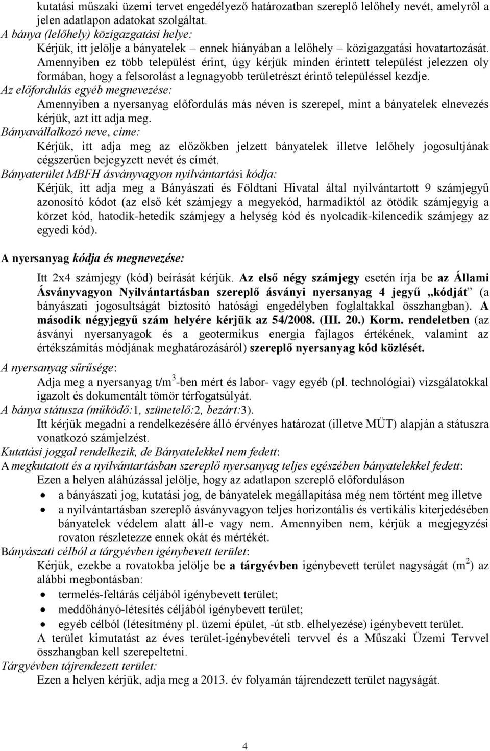 Amennyiben ez több települést érint, úgy kérjük minden érintett települést jelezzen oly formában, hogy a felsorolást a legnagyobb területrészt érintő településsel kezdje.