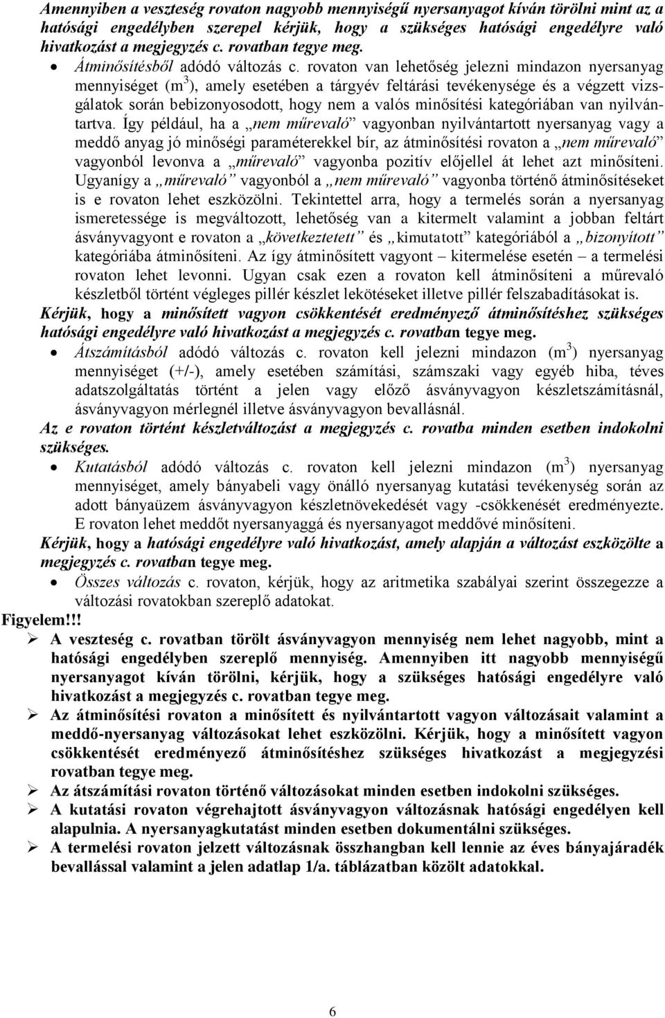 rovaton van lehetőség jelezni mindazon nyersanyag mennyiséget (m 3 ), amely esetében a tárgyév feltárási tevékenysége és a végzett vizsgálatok során bebizonyosodott, hogy nem a valós minősítési