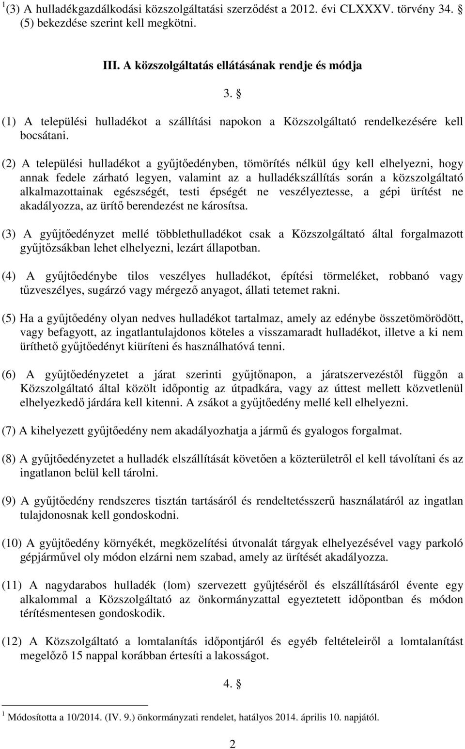 (2) A települési hulladékot a gyűjtőedényben, tömörítés nélkül úgy kell elhelyezni, hogy annak fedele zárható legyen, valamint az a hulladékszállítás során a közszolgáltató alkalmazottainak