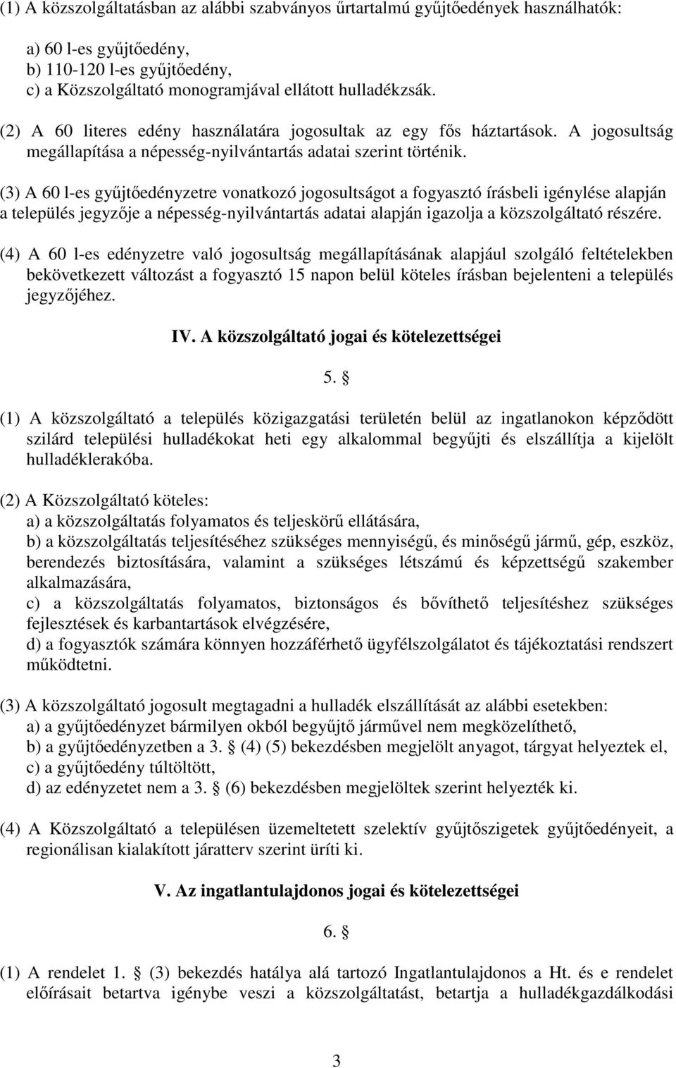 (3) A 60 l-es gyűjtőedényzetre vonatkozó jogosultságot a fogyasztó írásbeli igénylése alapján a település jegyzője a népesség-nyilvántartás adatai alapján igazolja a közszolgáltató részére.