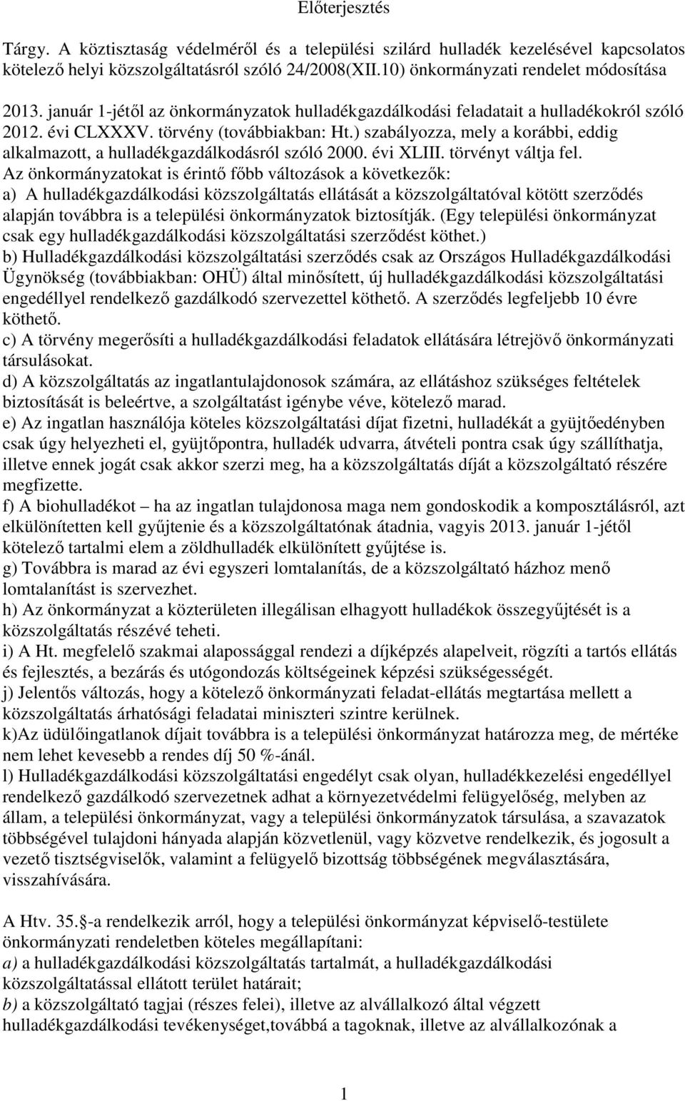 ) szabályozza, mely a korábbi, eddig alkalmazott, a hulladékgazdálkodásról szóló 2000. évi XLIII. törvényt váltja fel.