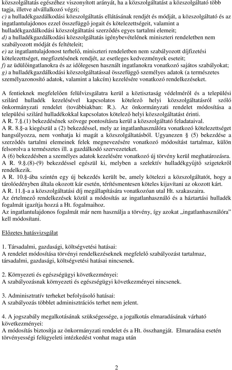 közszolgáltatás igénybevételének miniszteri rendeletben nem szabályozott módját és feltételeit; e) az ingatlantulajdonost terhelő, miniszteri rendeletben nem szabályozott díjfizetési kötelezettséget,