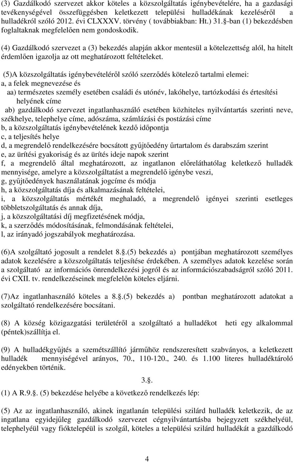 (4) Gazdálkodó szervezet a (3) bekezdés alapján akkor mentesül a kötelezettség alól, ha hitelt érdemlően igazolja az ott meghatározott feltételeket.