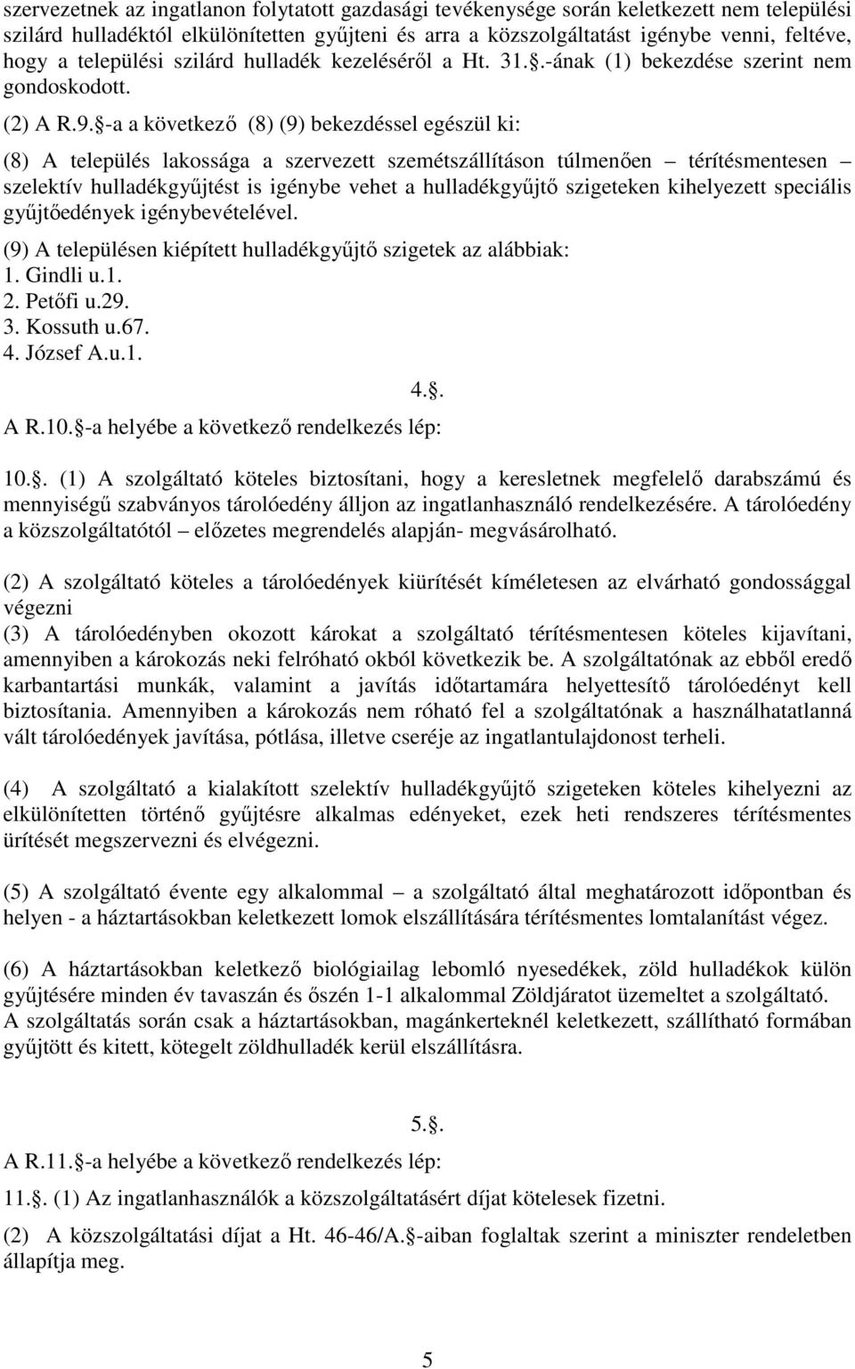 -a a következő (8) (9) bekezdéssel egészül ki: (8) A település lakossága a szervezett szemétszállításon túlmenően térítésmentesen szelektív hulladékgyűjtést is igénybe vehet a hulladékgyűjtő