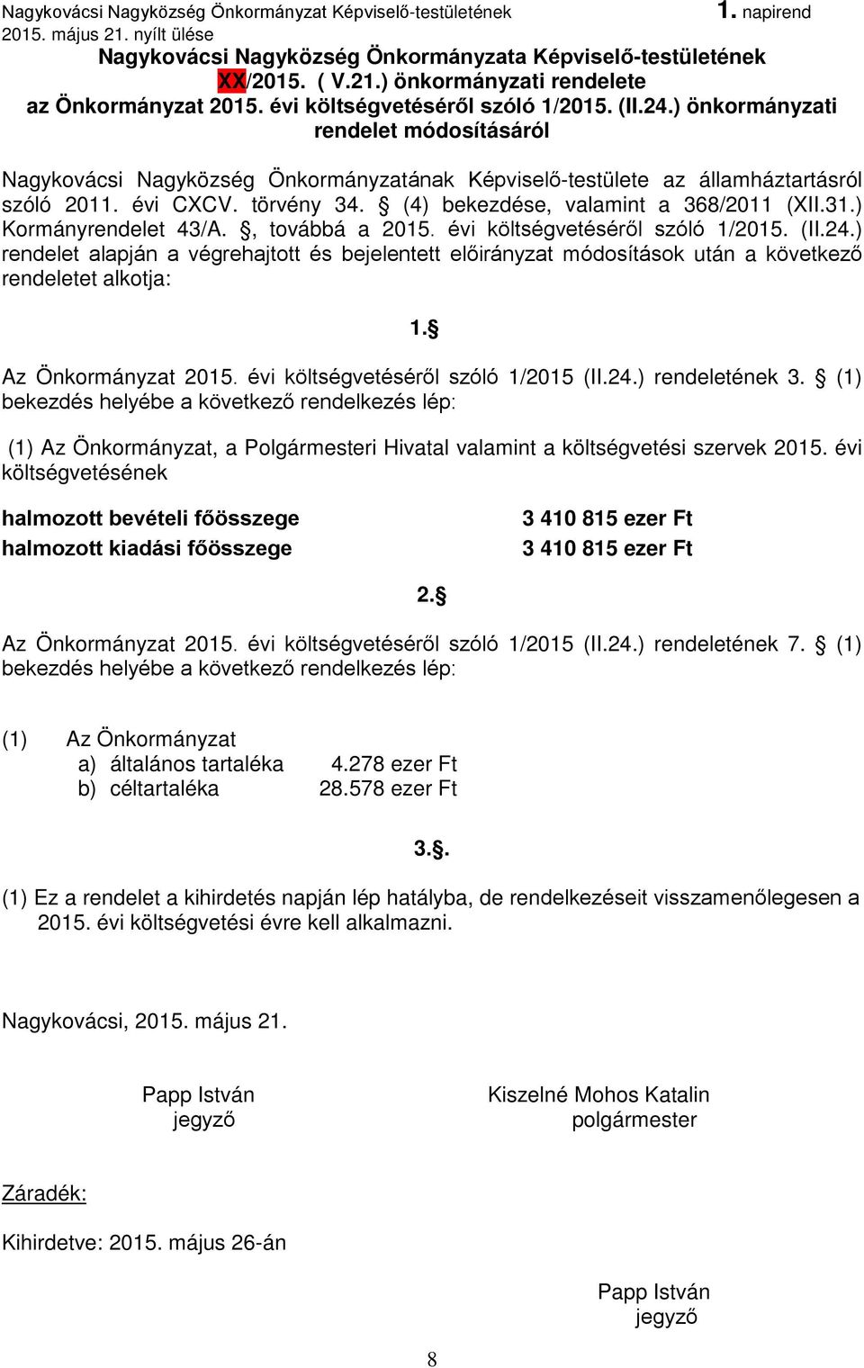 ) Kormányrendelet 43/A., továbbá a 2015. évi költségvetéséről szóló 1/2015. (II.24.) rendelet alapján a végrehajtott és bejelentett előirányzat módosítások után a következő rendeletet alkotja: 1.