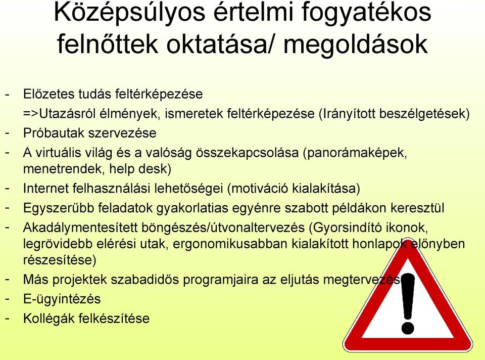 (motiváció kialakítása) Egyszerűbb feladatok gyakorlatias egyénre szabott példákon keresztül Akadálymentesített böngészés/útvonaltervezés (Gyorsindító ikonok,