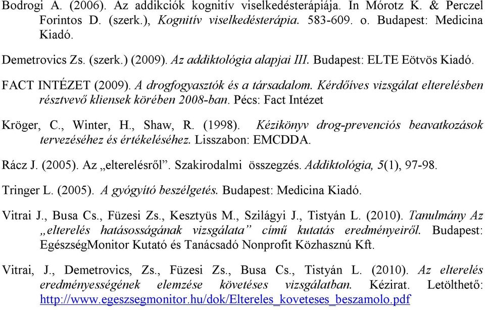 Pécs: Fact Intézet Kröger, C., Winter, H., Shaw, R. (1998). Kézikönyv drog-prevenciós beavatkozások tervezéséhez és értékeléséhez. Lisszabon: EMCDDA. Rácz J. (2005). Az elterelésről.
