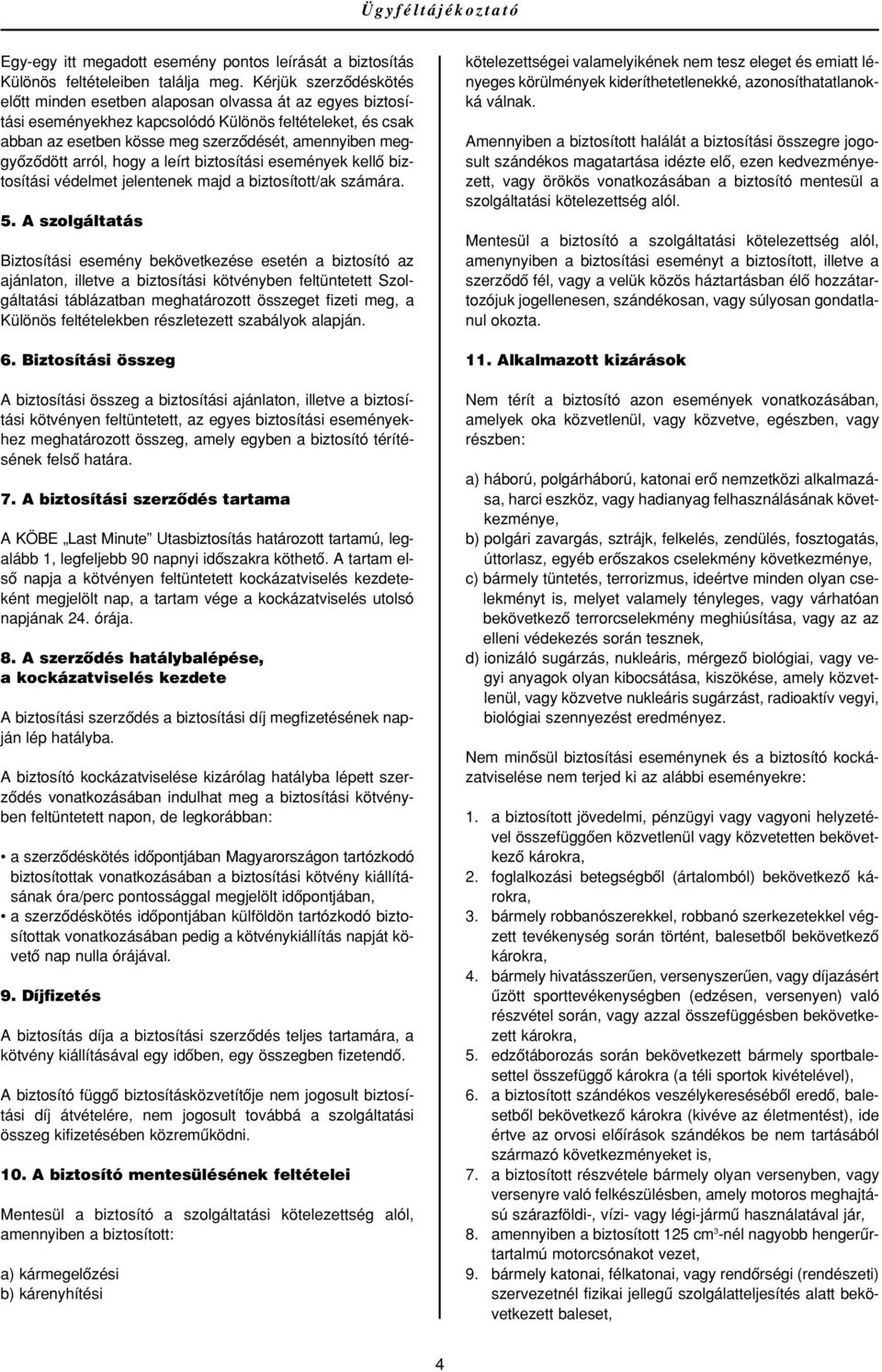 meggyôzôdött arról, hogy a leírt biztosítási események kellô biztosítási védelmet jelentenek majd a biztosított/ak számára. 5.