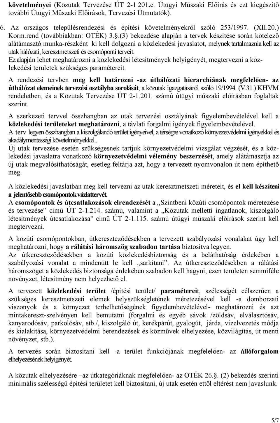 .(3) bekezdése alapján a tervek készítése során kötelező alátámasztó munka-részként ki kell dolgozni a közlekedési javaslatot, melynek tartalmaznia kell az utak hálózati, keresztmetszeti és