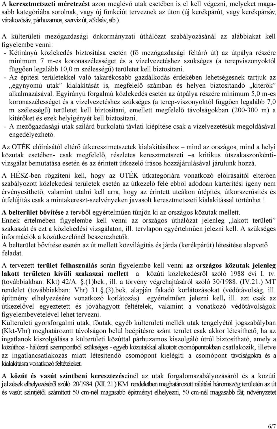 A külterületi mezőgazdasági önkormányzati úthálózat szabályozásánál az alábbiakat kell figyelembe venni: - Kétirányú közlekedés biztosítása esetén (fő mezőgazdasági feltáró út) az útpálya részére