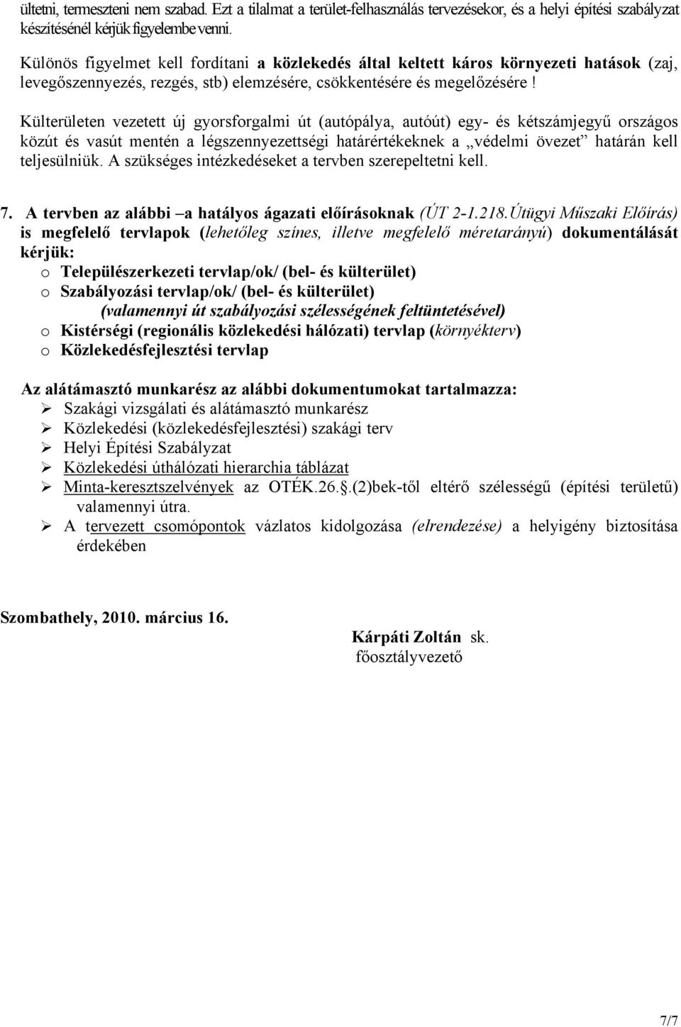 Külterületen vezetett új gyorsforgalmi út (autópálya, autóút) egy- és kétszámjegyű országos közút és vasút mentén a légszennyezettségi határértékeknek a védelmi övezet határán kell teljesülniük.