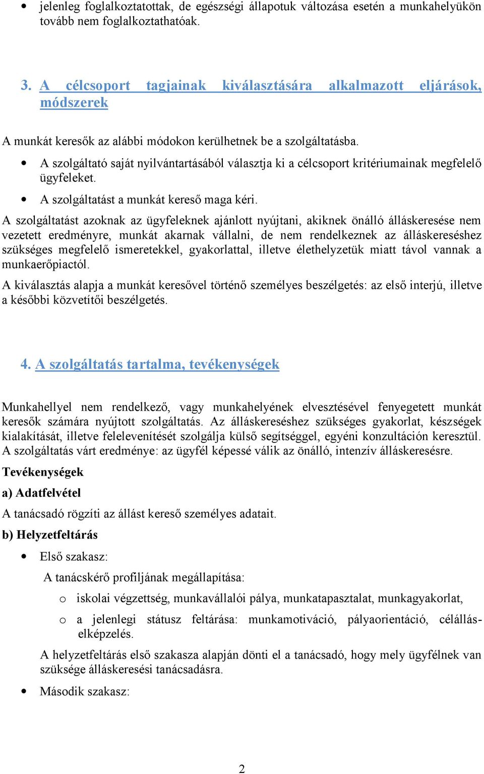 A szlgáltató saját nyilvántartásából választja ki a célcsprt kritériumainak megfelelő ügyfeleket. A szlgáltatást a munkát kereső maga kéri.
