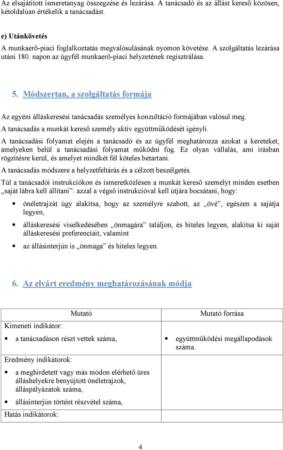 Módszertan, a szlgáltatás frmája Az egyéni álláskeresési tanácsadás személyes knzultáció frmájában valósul meg. A tanácsadás a munkát kereső személy aktív együttműködését igényli.