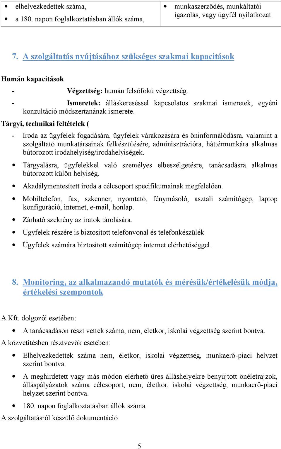 - Ismeretek: álláskereséssel kapcslats szakmai ismeretek, egyéni knzultáció módszertanának ismerete.