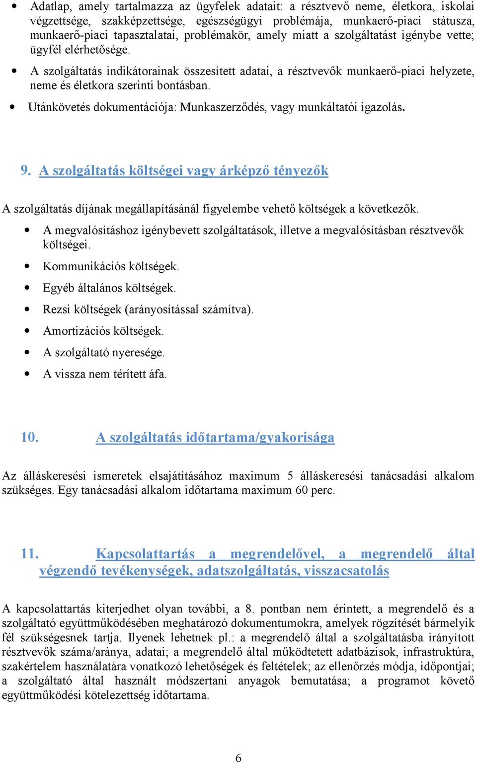 Utánkövetés dkumentációja: Munkaszerződés, vagy munkáltatói igazlás. 9. A szlgáltatás költségei vagy árképző tényezők A szlgáltatás díjának megállapításánál figyelembe vehető költségek a következők.