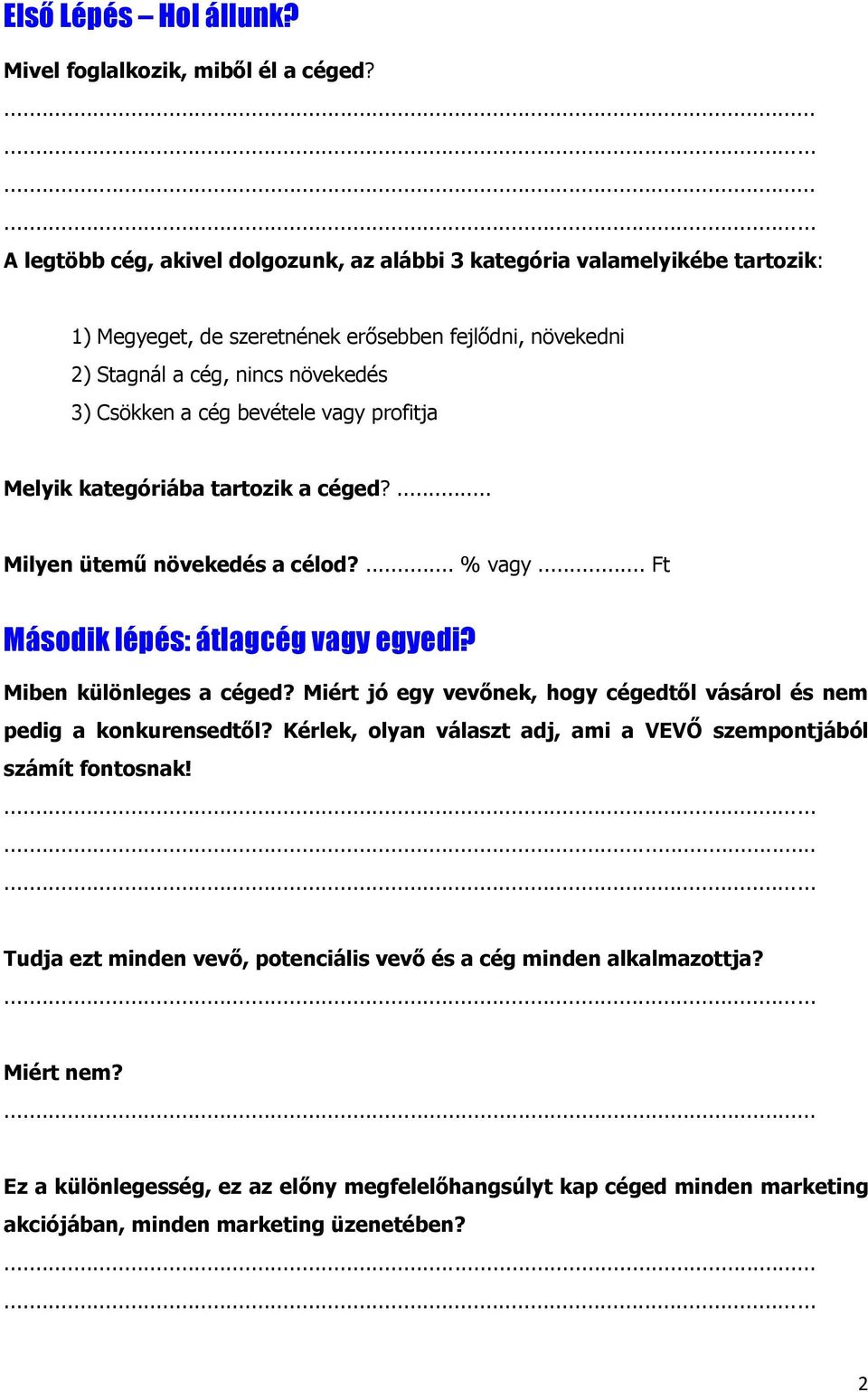 bevétele vagy profitja Melyik kategóriába tartozik a céged?... Milyen ütemű növekedés a célod?... % vagy... Ft Második lépés: átlagcég vagy egyedi? Miben különleges a céged?