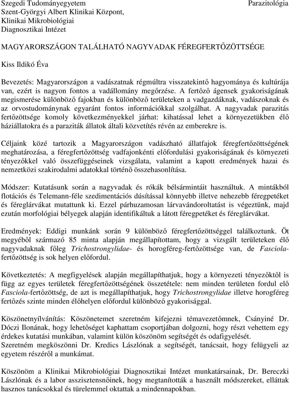 A fertőző ágensek gyakoriságának megismerése különböző fajokban és különböző területeken a vadgazdáknak, vadászoknak és az orvostudománynak egyaránt fontos információkkal szolgálhat.
