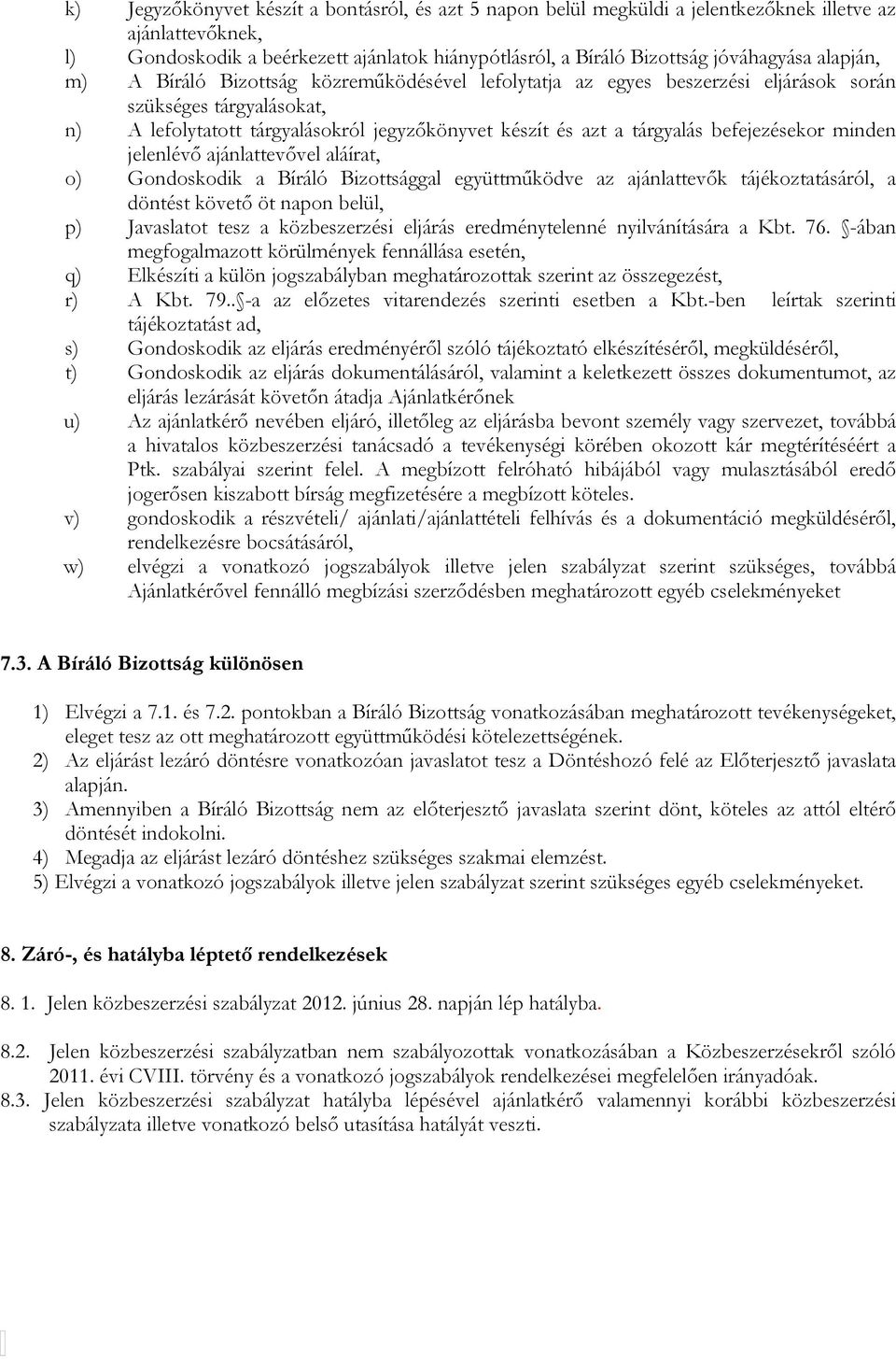 befejezésekor minden jelenlévő ajánlattevővel aláírat, o) Gondoskodik a Bíráló Bizottsággal együttműködve az ajánlattevők tájékoztatásáról, a döntést követő öt napon belül, p) Javaslatot tesz a