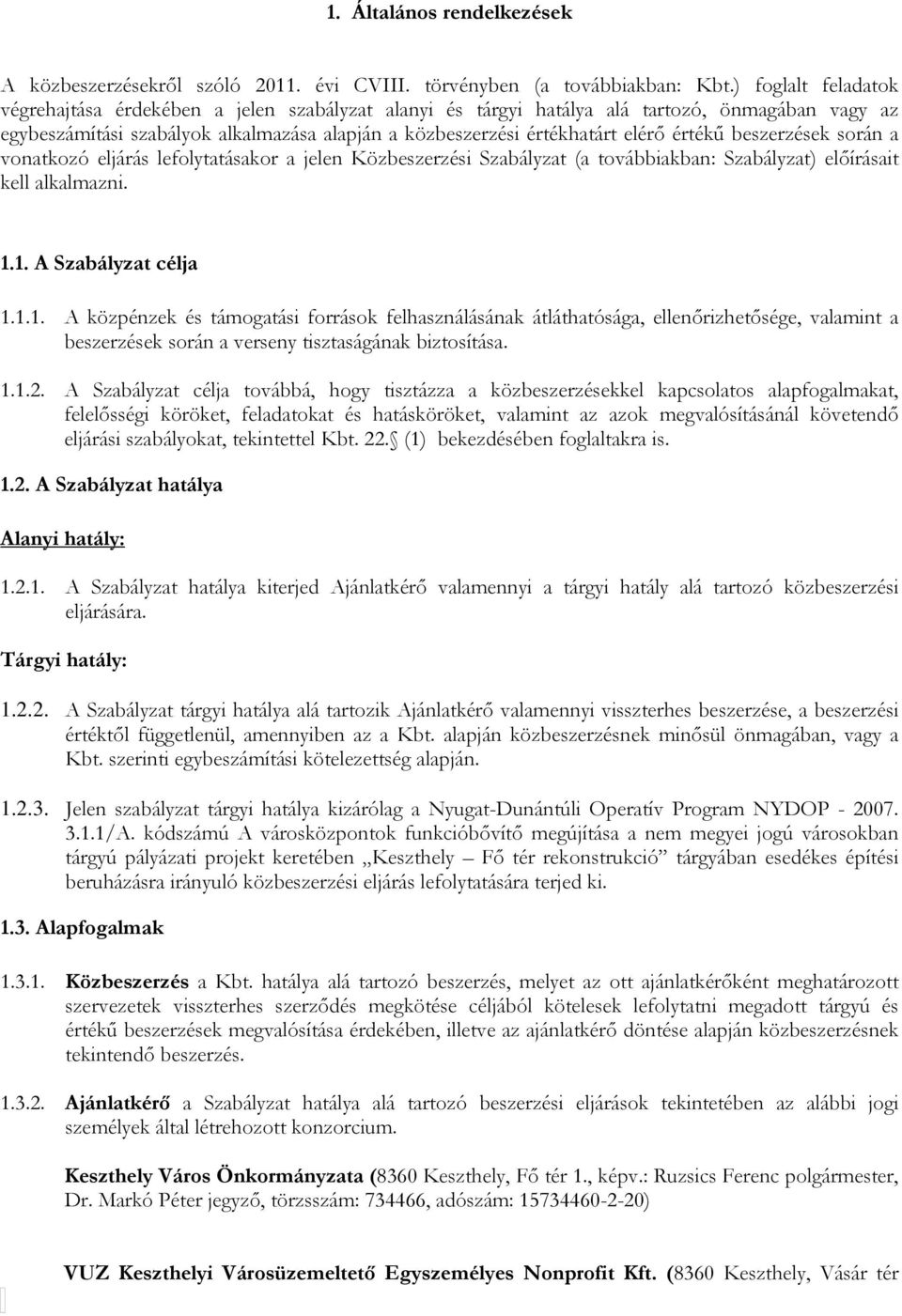 értékű beszerzések során a vonatkozó eljárás lefolytatásakor a jelen Közbeszerzési Szabályzat (a továbbiakban: Szabályzat) előírásait kell alkalmazni. 1.