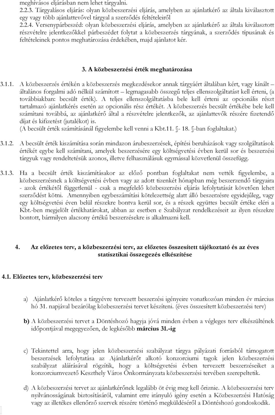 Versenypárbeszéd: olyan közbeszerzési eljárás, amelyben az ajánlatkérő az általa kiválasztott részvételre jelentkezőkkel párbeszédet folytat a közbeszerzés tárgyának, a szerződés típusának és