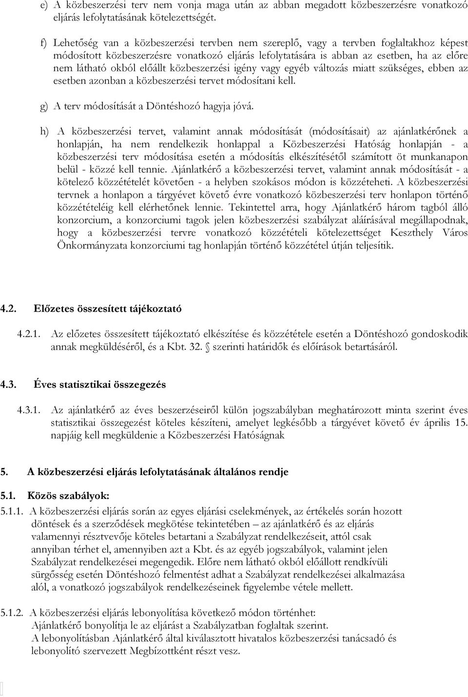 előállt közbeszerzési igény vagy egyéb változás miatt szükséges, ebben az esetben azonban a közbeszerzési tervet módosítani kell. g) A terv módosítását a Döntéshozó hagyja jóvá.