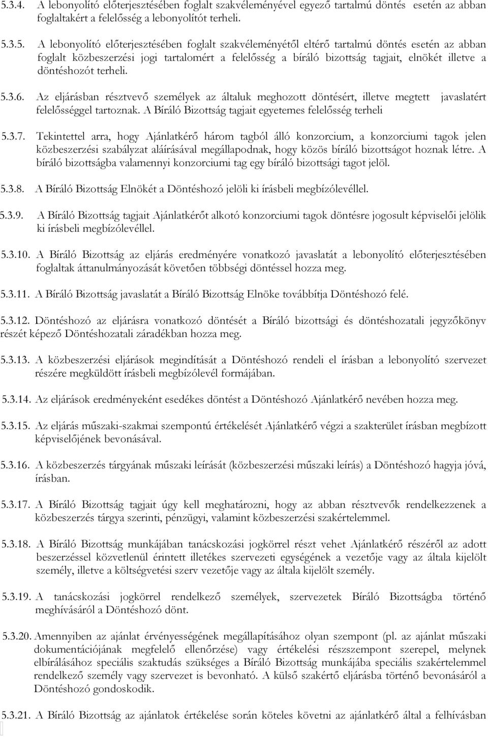 Az eljárásban résztvevő személyek az általuk meghozott döntésért, illetve megtett javaslatért felelősséggel tartoznak. A Bíráló Bizottság tagjait egyetemes felelősség terheli 5.3.7.