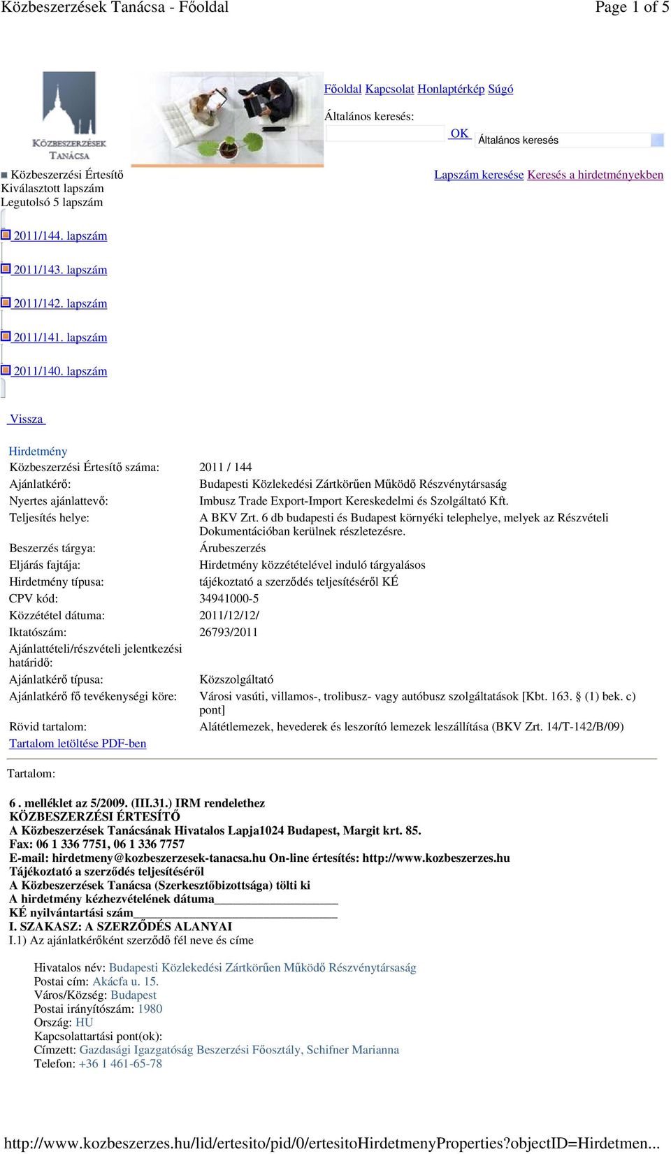 lapszám Vissza Hirdetmény Közbeszerzési Értesítı száma: 2011 / 144 Ajánlatkérı: Budapesti Közlekedési Zártkörően Mőködı Részvénytársaság Nyertes ajánlattevı: Imbusz Trade Export-Import Kereskedelmi