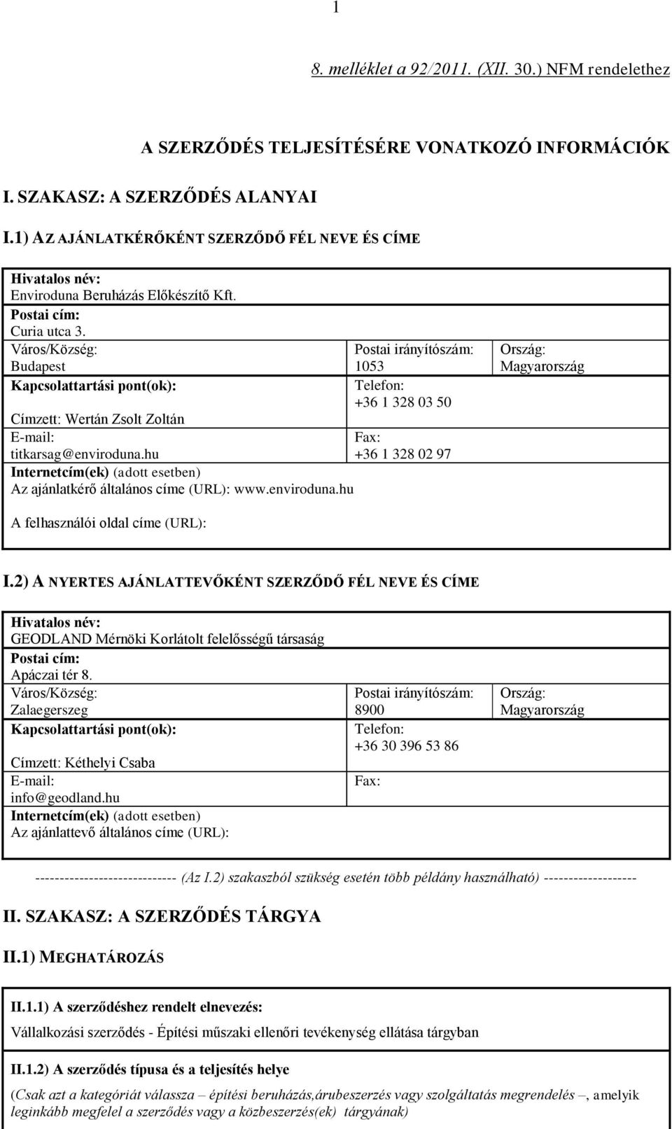 Város/Község: Budapest Kapcsolattartási pont(ok): Címzett: Wertán Zsolt Zoltán E-mail: titkarsag@enviroduna.