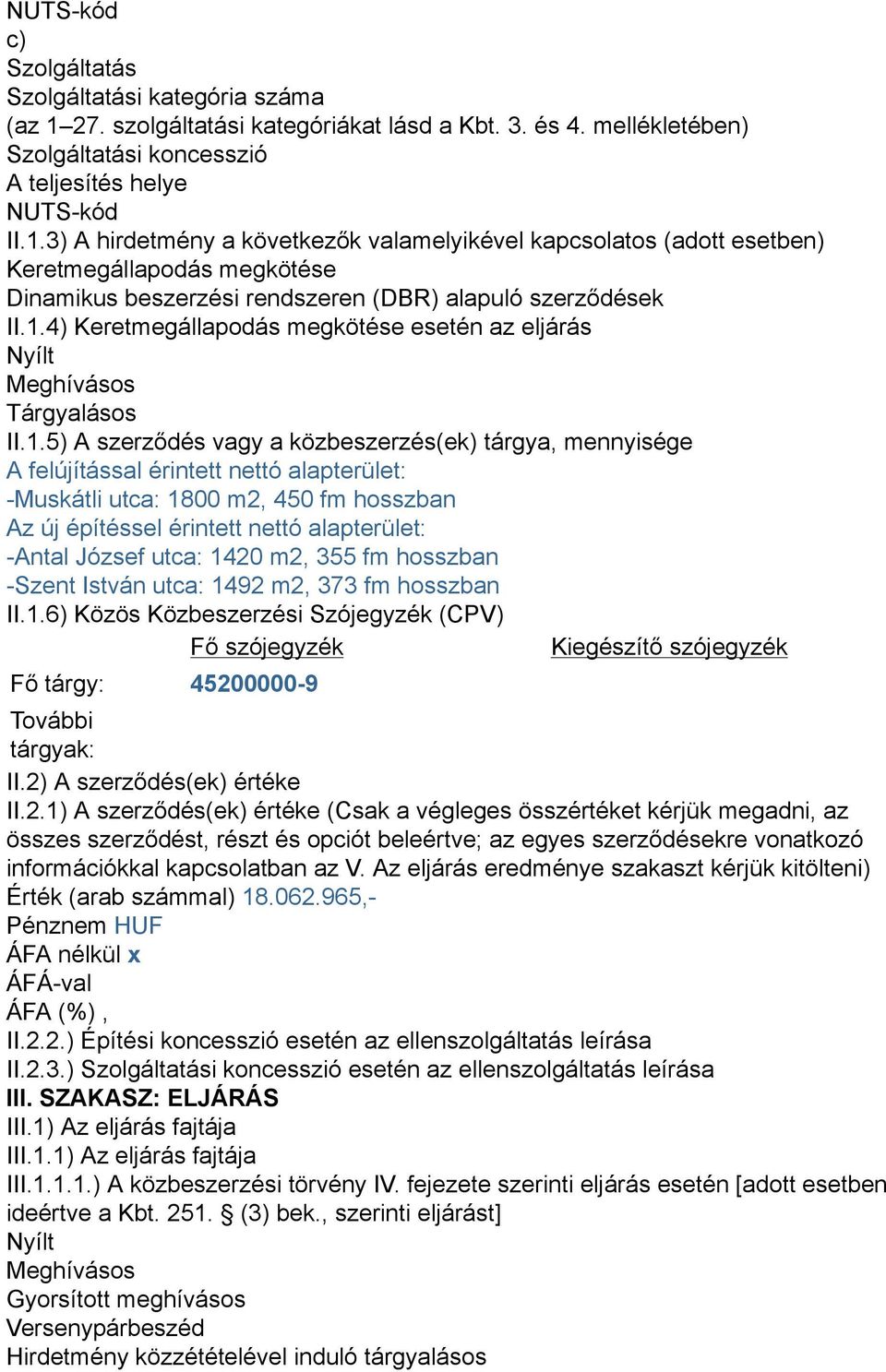 3) A hirdetmény a következők valamelyikével kapcsolatos (adott esetben) Keretmegállapodás megkötése Dinamikus beszerzési rendszeren (DBR) alapuló szerződések II.1.