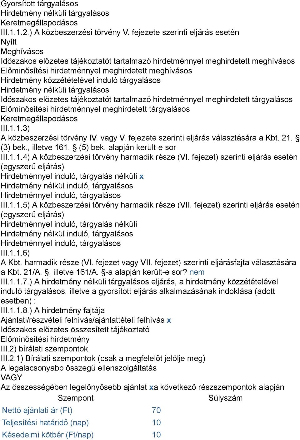 közzétételével induló tárgyalásos Hirdetmény nélküli tárgyalásos Időszakos előzetes tájékoztatót tartalmazó hirdetménnyel meghirdetett tárgyalásos Előminősítési hirdetménnyel meghirdetett tárgyalásos