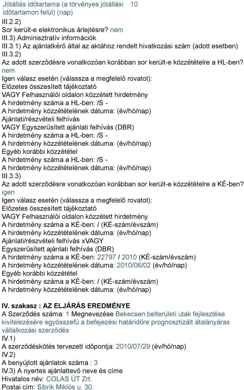 nem Igen válasz esetén (válassza a megfelelő rovatot): Előzetes összesített tájékoztató VAGY Felhasználói oldalon közzétett hirdetmény A hirdetmény száma a HL-ben: /S - Ajánlati/részvételi felhívás