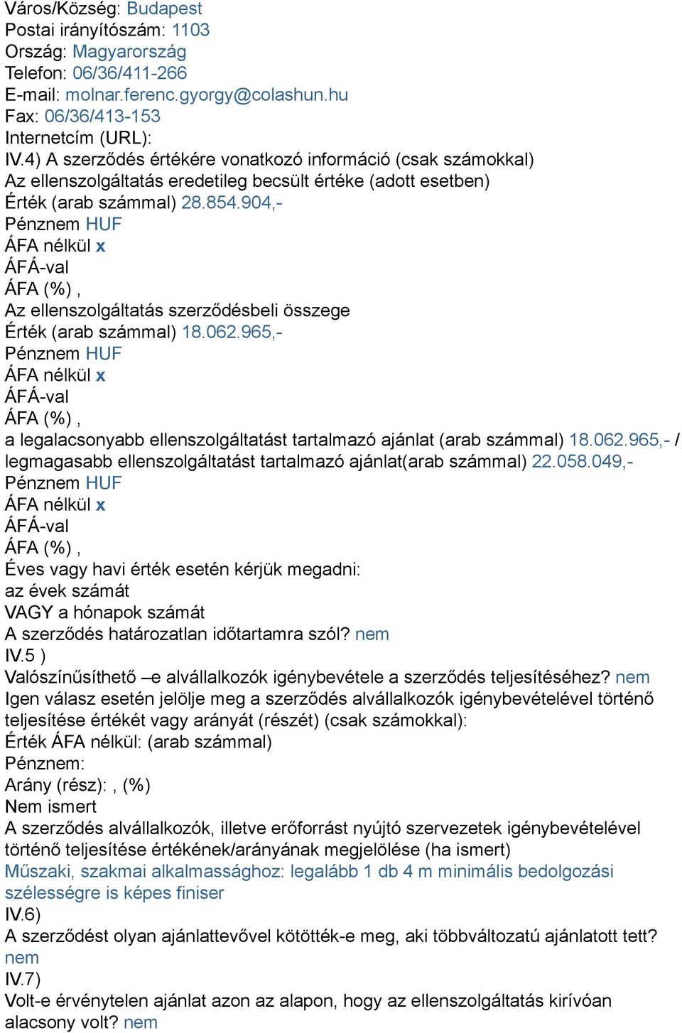 904,- Az ellenszolgáltatás szerződésbeli összege Érték (arab számmal) 18.062.965,- a legalacsonyabb ellenszolgáltatást tartalmazó ajánlat (arab számmal) 18.062.965,- / legmagasabb ellenszolgáltatást tartalmazó ajánlat(arab számmal) 22.