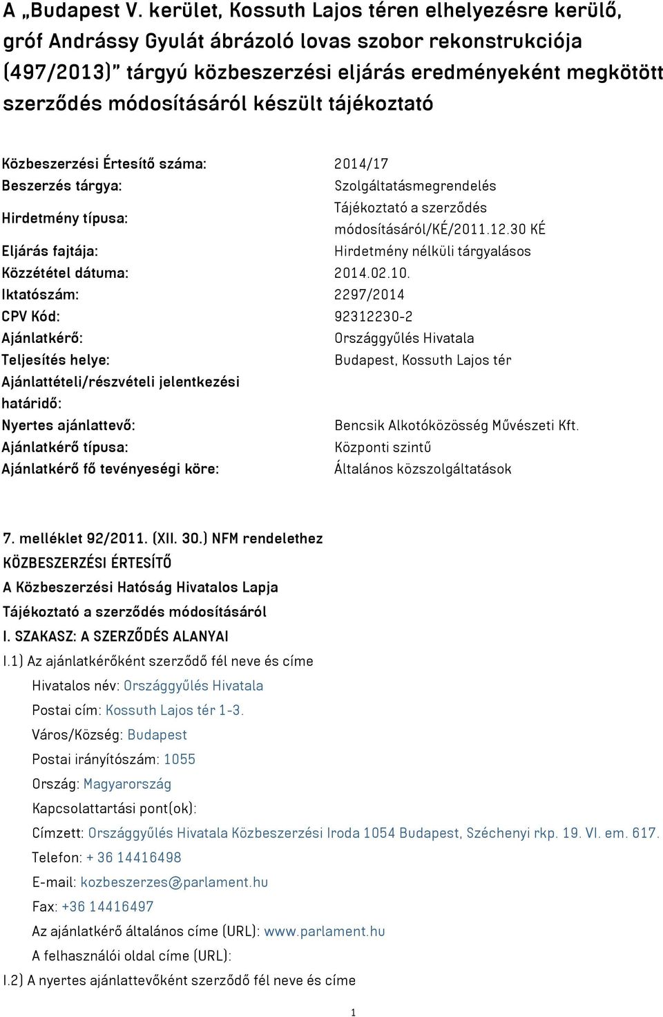 készült tájékoztató Közbeszerzési Értesítő száma: 2014/17 Beszerzés tárgya: Szolgáltatásmegrendelés Hirdetmény típusa: Tájékoztató a szerződés módosításáról/ké/2011.12.