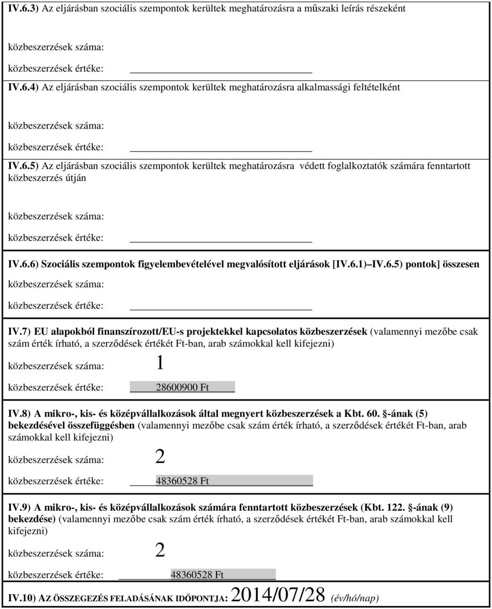 7) EU alapokból finanszírozott/eu-s projektekkel kapcsolatos közbeszerzések (valamennyi mezőbe csak szám érték írható, a szerződések értékét Ft-ban, arab számokkal kell kifejezni) 1 28600900 Ft IV.