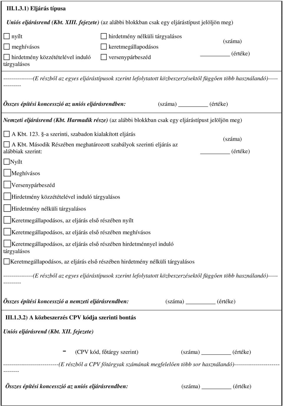 eljárástípusok szerint lefolytatott közbeszerzésektől függően több használandó)----- Összes építési koncesszió az uniós eljárásrendben: (az alábbi blokkban csak egy eljárástípust jelöljön meg) A Kbt.