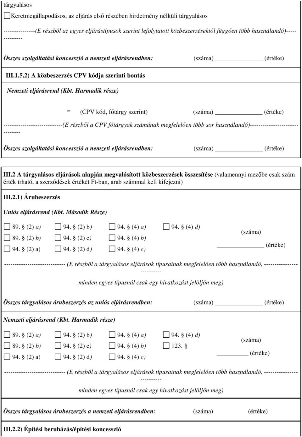 2) A közbeszerzés CPV kódja szerinti bontás - (CPV kód, főtárgy szerint) -(E részből a CPV főtárgyak számának megfelelően több sor használandó)----- Összes szolgáltatási koncesszió a nemzeti