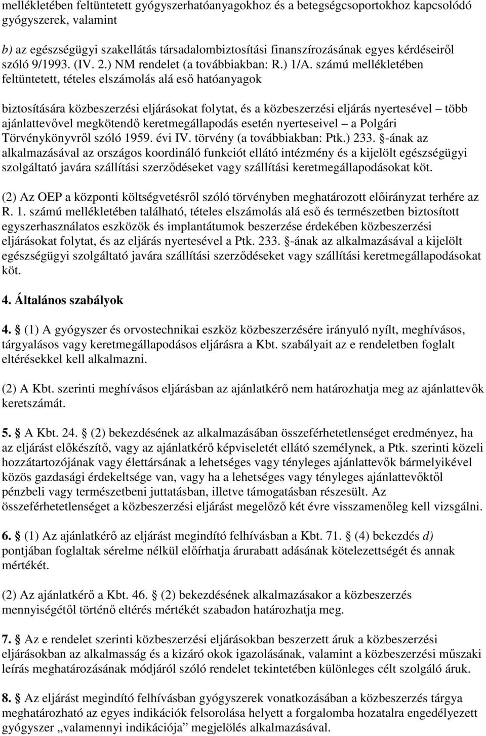 számú mellékletében feltüntetett, tételes elszámolás alá esı hatóanyagok biztosítására közbeszerzési eljárásokat folytat, és a közbeszerzési eljárás nyertesével több ajánlattevıvel megkötendı