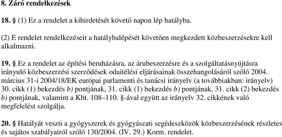 március 31-i 2004/18/EK európai parlamenti és tanácsi irányelv (a továbbiakban: irányelv) 30. cikk (1) bekezdés b) pontjának, 31. cikk (1) bekezdés b) pontjának, 31. cikk (2) bekezdés b) pontjának, valamint a Kbt.