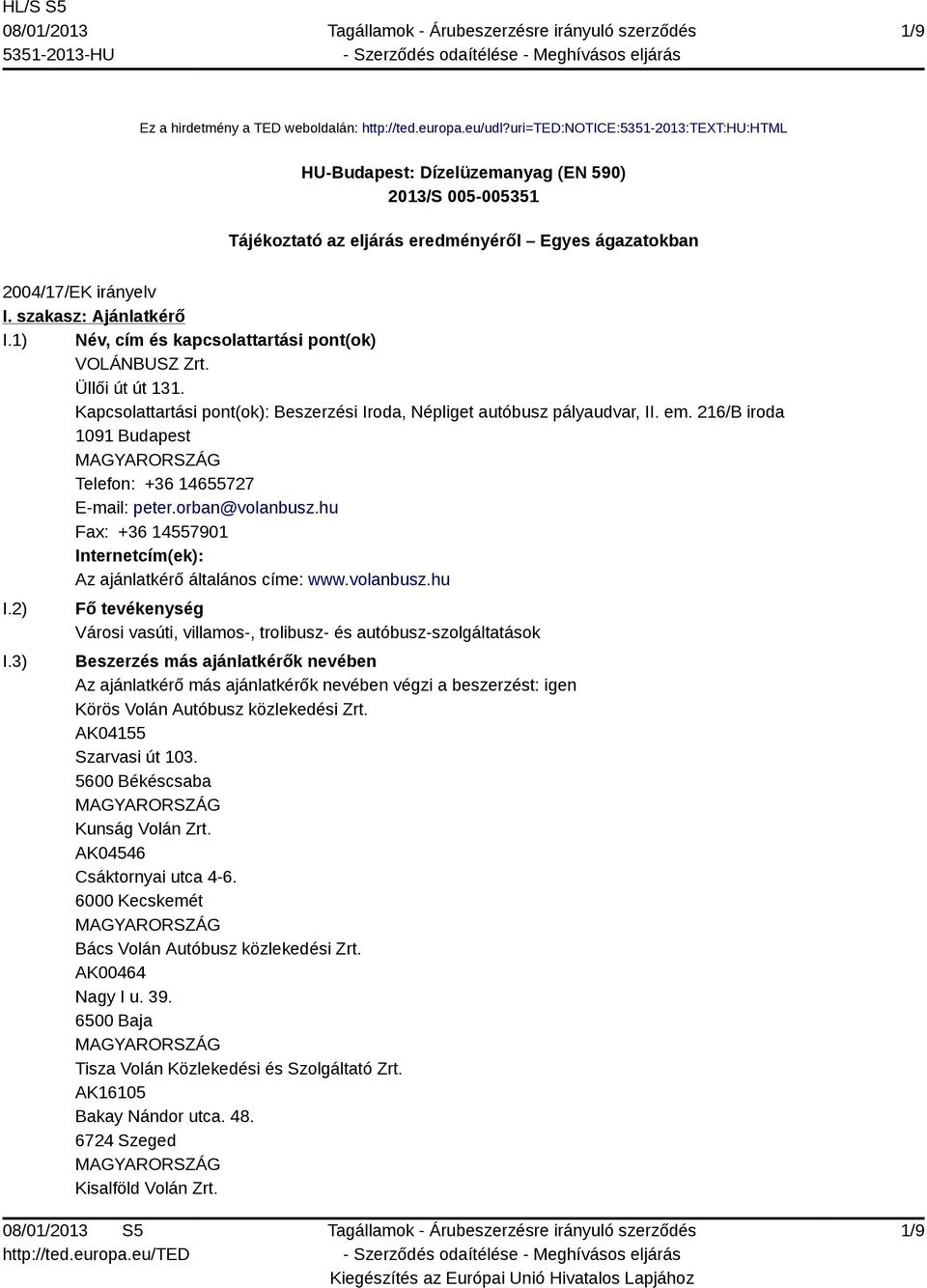 1) Név, cím és kapcsolattartási pont(ok) VOLÁNBUSZ Zrt. Üllői út út 131. Kapcsolattartási pont(ok): Beszerzési Iroda, Népliget autóbusz pályaudvar, II. em.