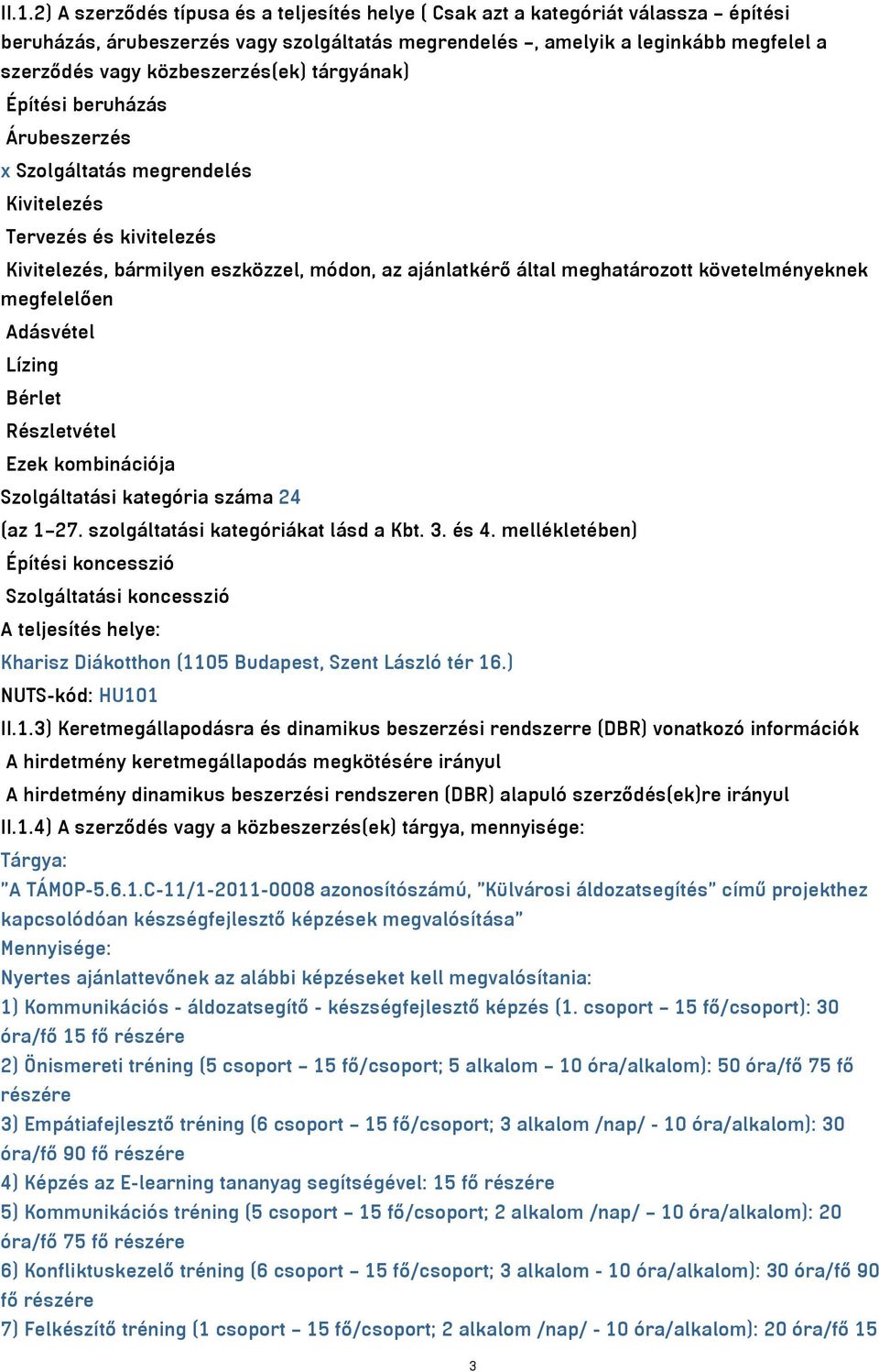 követelményeknek megfelelően Adásvétel Lízing Bérlet Részletvétel Ezek kombinációja Szolgáltatási kategória száma 24 (az 1 27. szolgáltatási kategóriákat lásd a Kbt. 3. és 4.