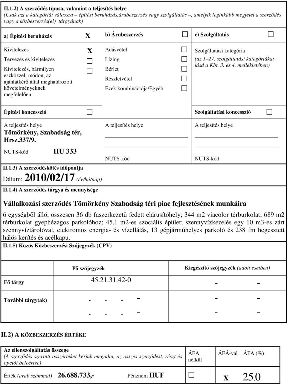 követelményeknek megfelelıen X Adásvétel Lízing Bérlet Részletvétel Ezek kombinációja/egyéb Szolgáltatási kategória (az 1 27. szolgáltatási kategóriákat lásd a Kbt. 3. és 4.