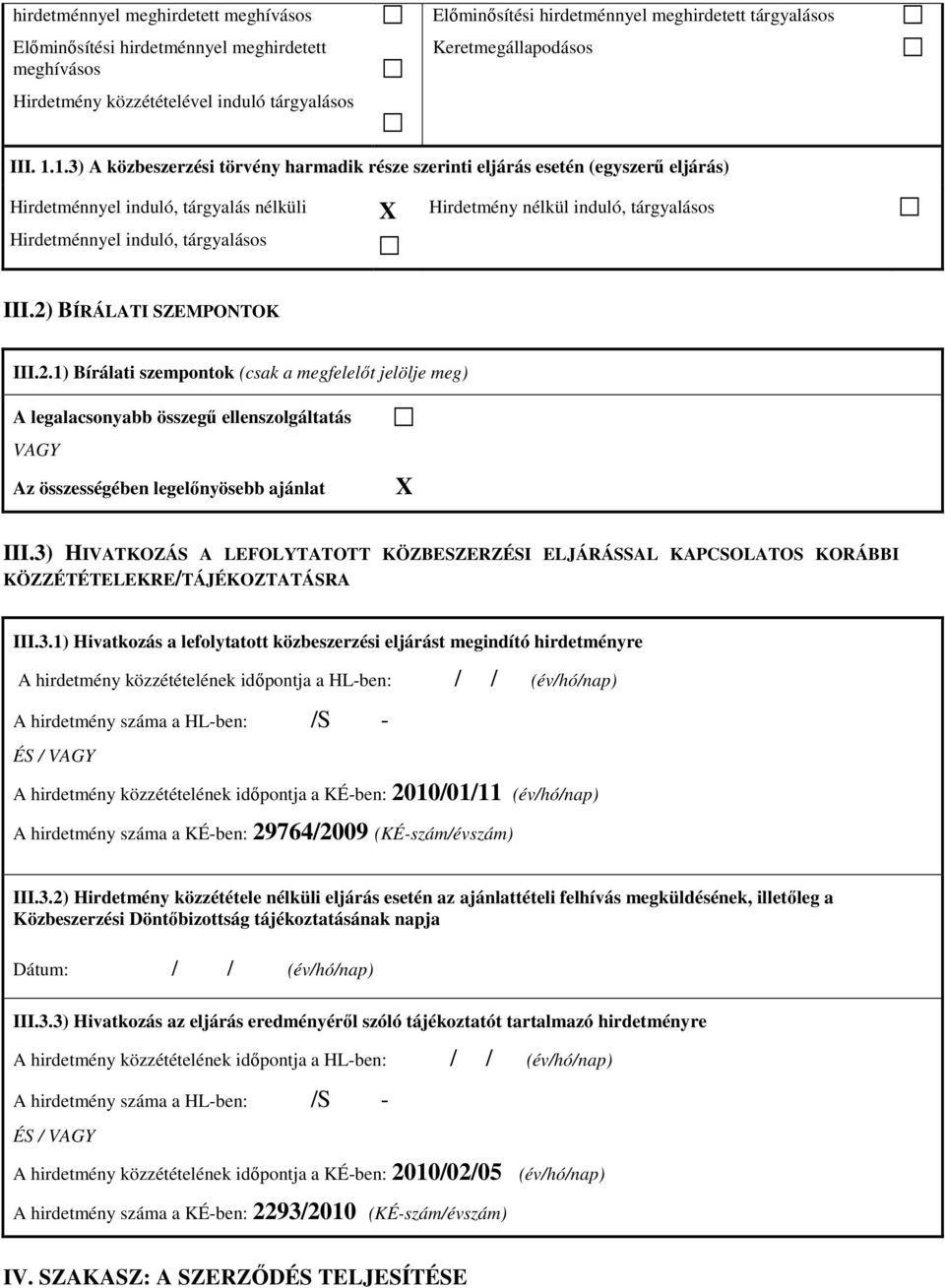1.3) A közbeszerzési törvény harmadik része szerinti eljárás esetén (egyszerő eljárás) Hirdetménnyel induló, tárgyalás nélküli Hirdetménnyel induló, tárgyalásos X Hirdetmény nélkül induló,