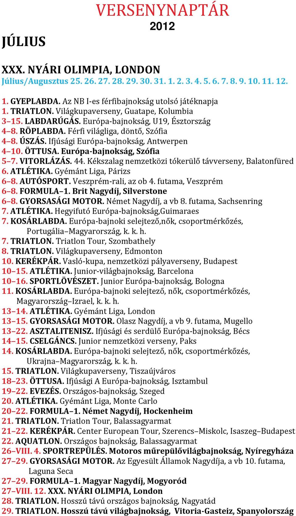 ÖTTUSA. Európa-bajnokság, Szófia 5 7. VITORLÁZÁS. 44. Kékszalag nemzetközi tókerülő távverseny, Balatonfüred 6. ATLÉTIKA. Gyémánt Liga, Párizs 6 8. AUTÓSPORT. Veszprém-rali, az ob 4.