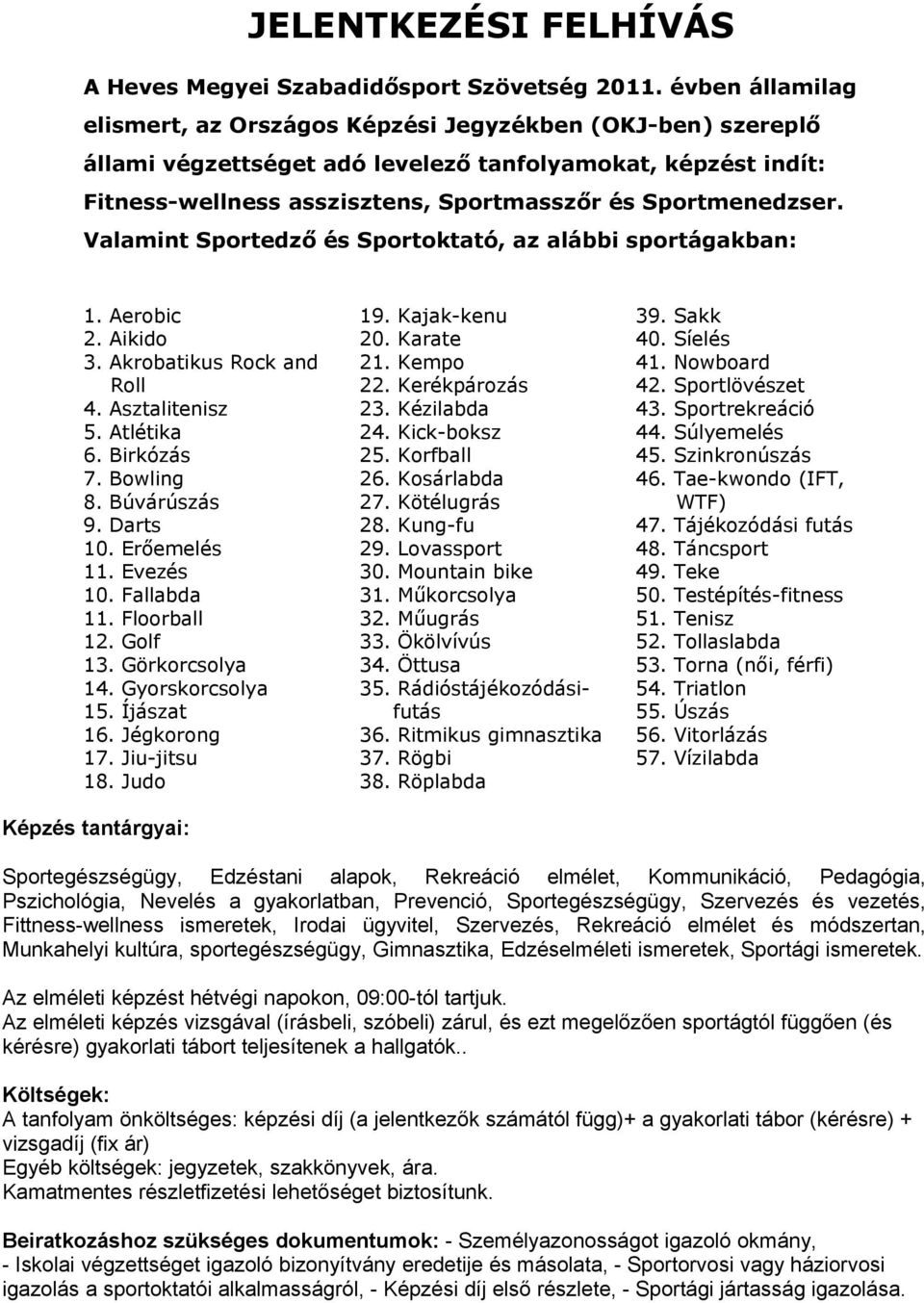 Valamint Sportedző és Sportoktató, az alábbi sportágakban: 1. Aerobic 2. Aikido 3. Akrobatikus Rock and Roll 4. Asztalitenisz 5. Atlétika 6. Birkózás 7. Bowling 8. Búvárúszás 9. Darts 10.