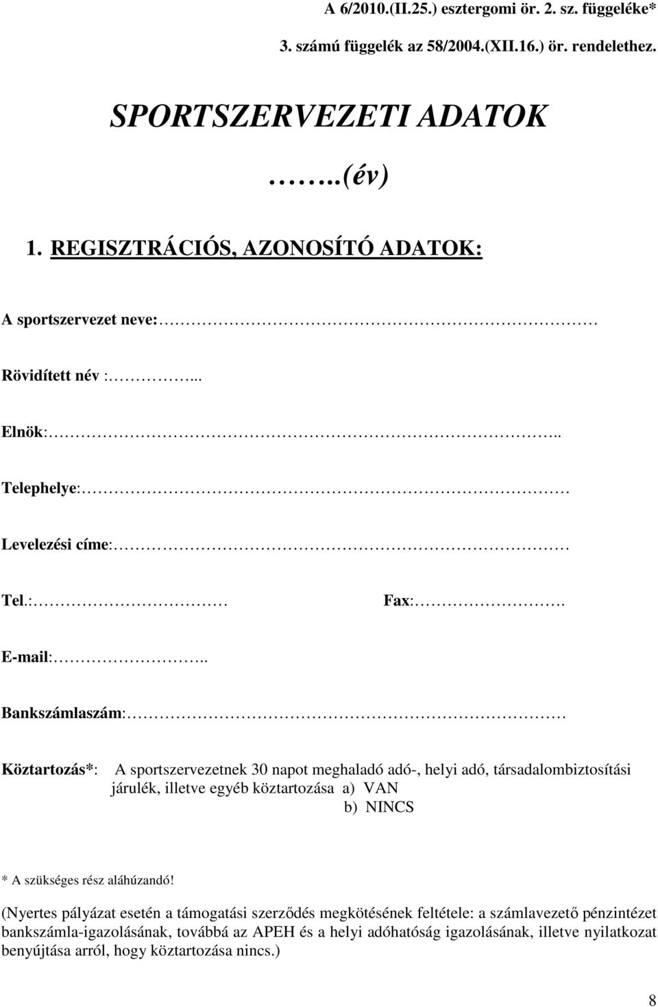 . Bankszámlaszám: Köztartozás*: A sportszervezetnek 30 napot meghaladó adó-, helyi adó, társadalombiztosítási járulék, illetve egyéb köztartozása a) VAN b) NINCS * A szükséges