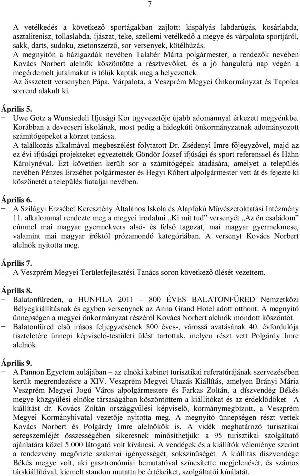 A megnyitón a házigazdák nevében Talabér Márta polgármester, a rendezők nevében Kovács Norbert alelnök köszöntötte a résztvevőket, és a jó hangulatú nap végén a megérdemelt jutalmakat is tőlük kapták